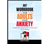 DBT Workbook for Adults with Anxiety: Practical Step-by-Step Exercises to Conquer Panic, Worry, and Stress