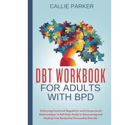DBT Workbook for Adults with BPD : Enhancing Emotional Regulation and Interpersonal Relationships: A Self-Help Guide to Discovering and Healing from ... (Is It Narcissism, Borderline, or Bipolar?)