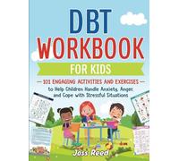DBT Workbook for Kids: 101 Engaging Activities and Exercises to Help Children Handle Anxiety, Anger, and Cope with Stressful Situations (Therapeutic Approaches)