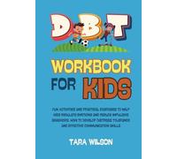DBT Workbook for Kids: Fun Activities and Practical Exercises to Help Kids Regulate Emotions and Reduce Impulsive Behaviors. How to Develop Distress Tolerance and Effective Communication Skills