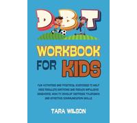 DBT Workbook for Kids: Fun Activities and Practical Exercises to Help Kids Regulate Emotions and Reduce Impulsive Behaviors. How to Develop Distress Tolerance and Effective Communication Skills
