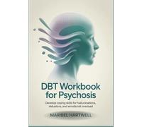 DBT Workbook for Psychosis: Develop Coping Skills for Hallucinations, Delusions, and Emotional Overload
