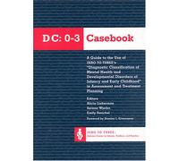 DC:0-3 Casebook: A Guide to the Use of Zero to Three's Diagnostic Classification of Mental Health and Developmental Disorders of Infancy and Early Childhood in Assessment and Treatment Planning