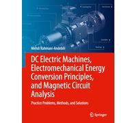DC Electric Machines, Electromechanical Energy Conversion Principles, and Magnetic Circuit Analysis: Practice Problems, Methods, and Solutions
