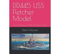 DD445 USS Fletcher Model: How to build Tamiya's DD445 USS Fletcher Model (A Glenn Hoover Model Build Instruction Series - Color Interior)