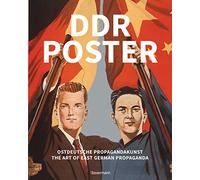 DDR Poster. 130 Propagandabilder, Werbe- und künstlerische Plakate von den 40er- bis Ende der 80er-Jahre illustrieren die Geschichte des Kalten ... / The Art of East German Propaganda
