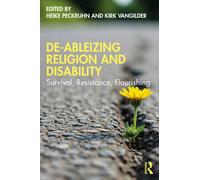 De-Ableizing Religion and Disability : Survival, Resistance, Flourishing