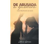 DE ABUSADA A GUERRERA: Con propósito de Dios
