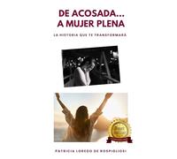 DE ACOSADA... A MUJER PLENA: LA HISTORIA QUE TE TRANSFORMARÁ