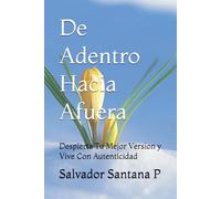 De Adentro Hacia Afuera: Despierta Tu Mejor Version y Vive Con Autenticidad