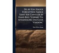De Af H.n. Hauge Forfattede Sange Samt Sex Capitler Af Hans Bog "forsÃ, g Til Afhandling Om Guds Viisdom,"