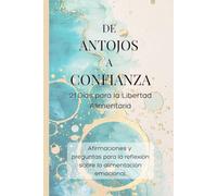 De Antojos a Confianza- Un Diaro Guiado: 21 Días Para Liberarse de la Alimentación Emocional a Través de la Nutrición, las Afirmaciones y la Reflexión Consciente.