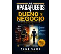 De Apagafuegos a Dueño de Negocio: Guía práctica de estrategias de Inteligencia Artificial y automatización de procesos para escalar tu negocio local sin volverte loco en el intento