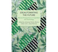 (De)Automating the Future: Marxist Perspectives on Capitalism and Technology (Historical Materialism)