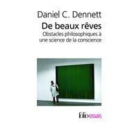 De beaux reves: obstacles philosophiques a une science de la conscienc: OBSTACLES PHILOSOPHIQUES A UNE SCIENCE DE LA CONSCIENCE: A44348 (Folio Essais)
