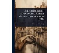 De Belegering En Verdediging Van De Willemstad In Maart 1793...