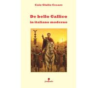 De bello Gallico in italiano moderno: Nuova traduzione in prosa moderna per studenti e lettori di oggi del celebre capolavoro di Giulio Cesare sulla ... ampio apparato interpretativo e annotazioni