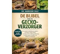 DE BIJBEL VAN DE GECKO-VERZORGER: Een complete handleiding voor gekko's: verzorging, voeding, fokken, inrichting van het verblijf, gezondheidstips en ... over gekko's voor kinderen en volwassenen.