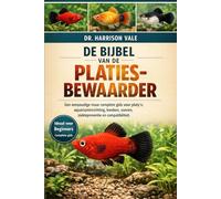 DE BIJBEL VAN DE PLATIES-BEWAARDER: Een eenvoudige maar complete gids voor platy's: aquariuminrichting, kweken, voeren, ziektepreventie en compatibiliteit.