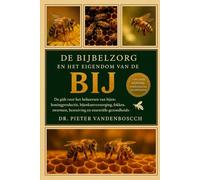 De Bijbelzorg En Het Eigendom Van De Bij: De gids voor het beheersen van bijen: honingproductie, bijenkastverzorging, fokken, zwermen, bestuiving, apparatuur en essentiële gezondheidsinformatie
