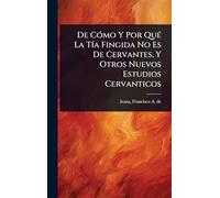 De CÃ3mo Y Por QuÃ(c) La TÃ-a Fingida No Es De Cervantes, Y Otros Nuevos Estudios Cervanticos