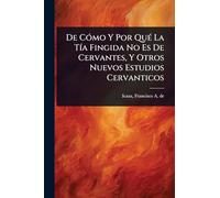 De CÃ3mo Y Por QuÃ(c) La TÃ-a Fingida No Es De Cervantes, Y Otros Nuevos Estudios Cervanticos