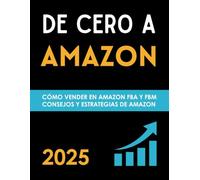 De Cero a Amazon ¿Cómo hacer negocios con éxito en Amazon?: Vender en Amazon FBA y FBM, Guía Definitiva para Principiantes