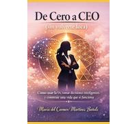 De Cero a CEO (sin volverte loca): Cómo usar la IA, tomar decisiones inteligentes y construir una vida que sí funciona (LA NUEVA HUMANIDAD: MUJER, ALMA E INTELIGENCIA ARTIFICIAL)