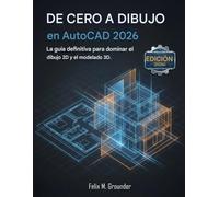 De cero a dibujo en AutoCAD 2026: La guía definitiva para dominar el dibujo 2D y el modelado 3D.
