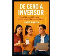De cero a Inversor: Finanzas fáciles para jóvenes con grandes sueños.: 1