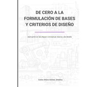 De cero a la formulación de bases y criterios de diseño: Aplicación en las etapas conceptual, básica y de detalle