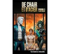 DE CHAIR ET D'ACIER: Épisode 3 : L'Ultime Séquence