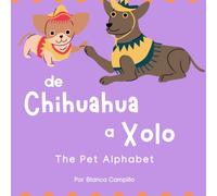 De Chihuahua A Xolo: The Pet Alphabet (The Bilingual Learners' Alphabet)