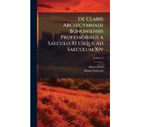 De Claris Archigymnasii Bononiensis Professoribus a Saeculo XI Usque Ad Saeculum Xiv