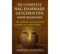 DE COMPLETE NAG HAMMADI-GESCHRIFTEN VOOR BEGINNERS: Het ontsluiten van de gnostische evangeliën en vroegchristelijke mysteries