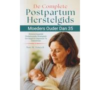 De Complete Postpartum Herstelgids Voor Moeders Ouder Dan 35: Wetenschappelijk Onderbouwde Strategieën Om Angst En Depressie Te Overwinnen
