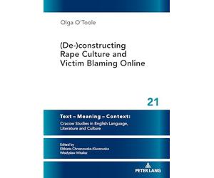 (De-)constructing Rape Culture and Victim Blaming Online: New Solutions and Critical Voices in Contemporary Literature and Language: 21 (Text - ... in English Language, Literature and Culture)
