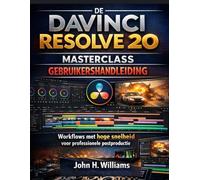 DE DAVINCI RESOLVE 20 MASTERCLASS GEBRUIKERSHAND LEIDING: Workflows met hoge snelheid voor professionele postproductie