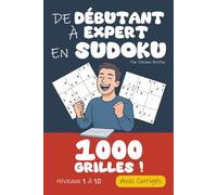 De Débutant à Expert en Sudoku | 1 000 Grilles Niveaux 1 à 10 Avec Corrigés: De la première case remplie à la dernière grille infernale, ce livre vous ... plaisir à la sueur… et enfin à la victoire !