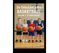 De Débutant à Pro - Basketball Saison 2025 / 2026: Volume 1 : U7 Baby Basket - Saison 2025 / 2026 (Du Débutant au Pro - Basketball)