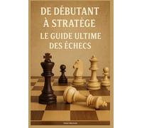 De Débutant à Stratège : Le Guide Ultime des Échecs