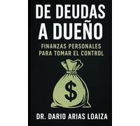 De Deudas a Dueño: Finanzas Personales para Tomar el Control (Riqueza Inteligente)