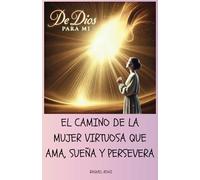 De Dios Para Mi: El Camino de la Mujer Virtuosa que Ama, Sueña y Persevera