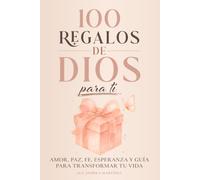De Dios Para Ti 100 Regalos: Amor, Paz, Fe, Esperanza y Guía Para Transformar Tu Vida.