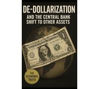 De-Dollarization and the Central Bank Shift to Other Assets: How Global Finance Is Quietly Abandoning the U.S. Dollar-and What Comes Next