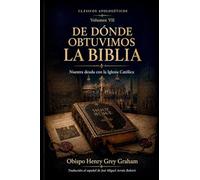 De Dónde Obtuvimos la Biblia: Nuestra deuda con la Iglesia Católica: 7 (Clásicos apologéticos)