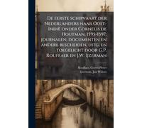 De eerste schipvaart der Nederlanders naar Oost-Indië onder Cornelis de Houtman, 1595-1597; journalen, documenten en andere bescheiden, uitg. en toegelicht door G.P. Rouffaer en J.W. Ijzerman