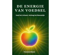 De Energie van Voedsel: Voed het Lichaam, Verhoog het Bewustzijn