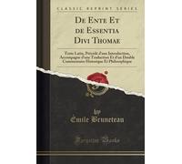 De Ente Et de Essentia Divi Thomae (Classic Reprint): Texte Latin, Précédé d'une Introduction, Accompagne d'une Traduction Et d'un Double Commentaire Historique Et Philosophique