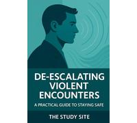 De-Escalating Violent Encounters: Understanding the Psychology of Aggression - and How to Stay Calm, Aware, and Safe